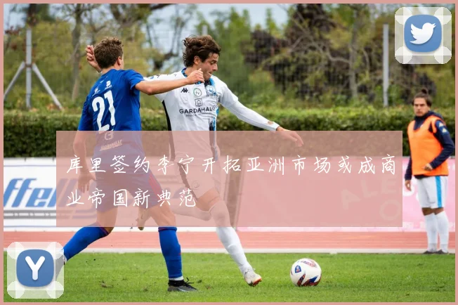库里签约李宁开拓亚洲市场或成商业帝国新典范