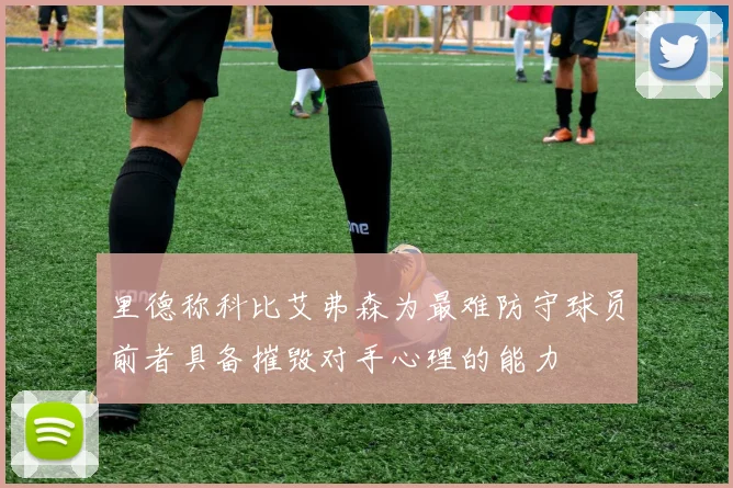 里德称科比艾弗森为最难防守球员前者具备摧毁对手心理的能力
